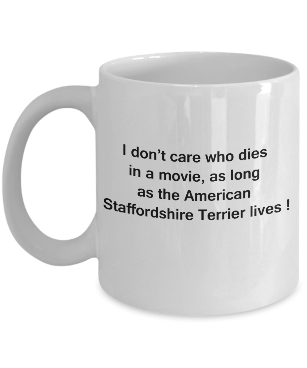 My dog is the reason i wake up early funny dog lover coffee mug - I Don't Care Who Dies, As Long  As the American Staffordshire Terrier Lives - Ceramic Fun Cute Dog Lover Mug White Coffee Cup, 11 Oz