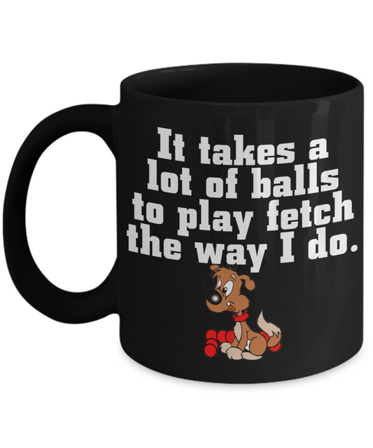 Best Dog Mom Coffee Mug,It Takes A Lot Of Balls To Play Fetch The Way I Do-Black Porcelain Coffee Mug 11 oz