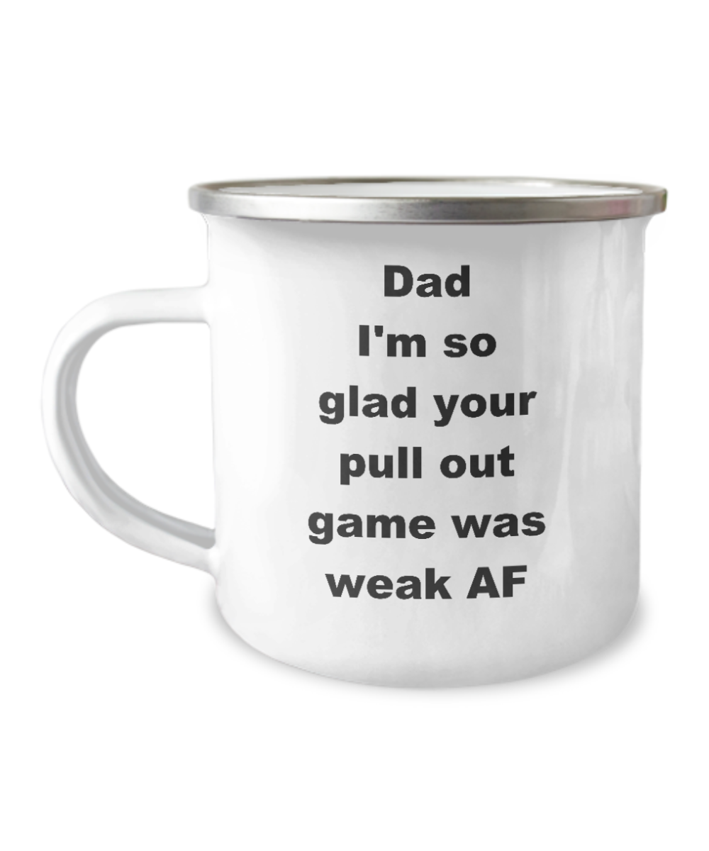 Dad I'm so glad your pull out game was weak AF -Premium 12 Oz Stainless Steel Enamel Finish White Camper Coffee Mug