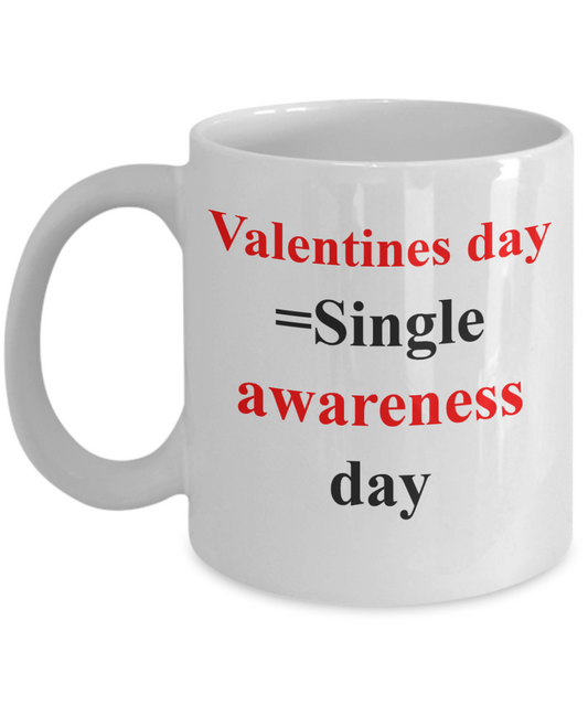 Valentines day=Single awareness day funny Coffee Mug Porcelain  White, Valentine Gag Gifts 11 oz