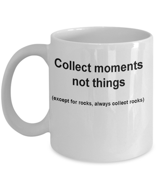 Rock collectors mug -Collect moments not things -Funny White coffee mugs 11 oz