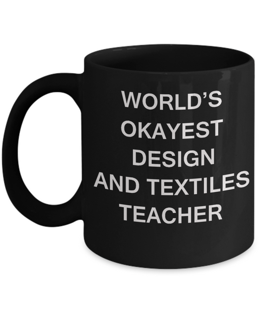 Gifts for cooperating teacher - World's Okayest Design and Textiles Teacher - Porcelain Black Funny Coffee Mug & Gifts for Teachers 11 OZ - Funny Gifts Ideas