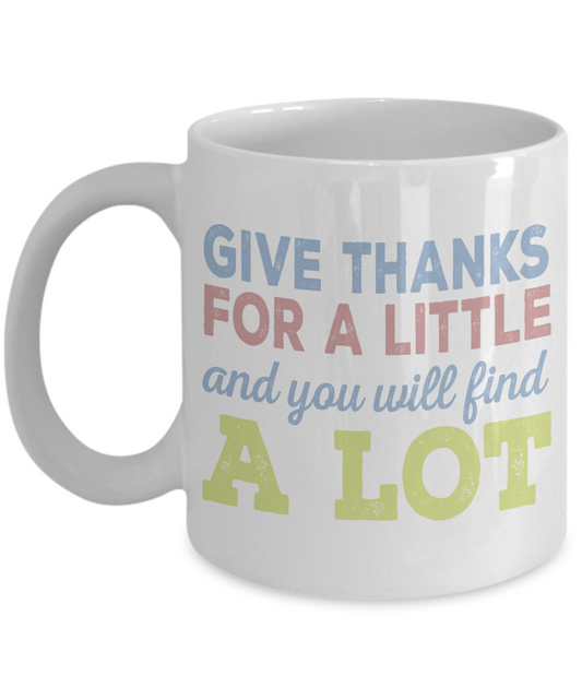 Thanksgiving Coffee Mug, Give Thanks For A Little And You Will Find A Lot- White Porcelain Coffee Mug 11 Oz For Thanksgiving Day