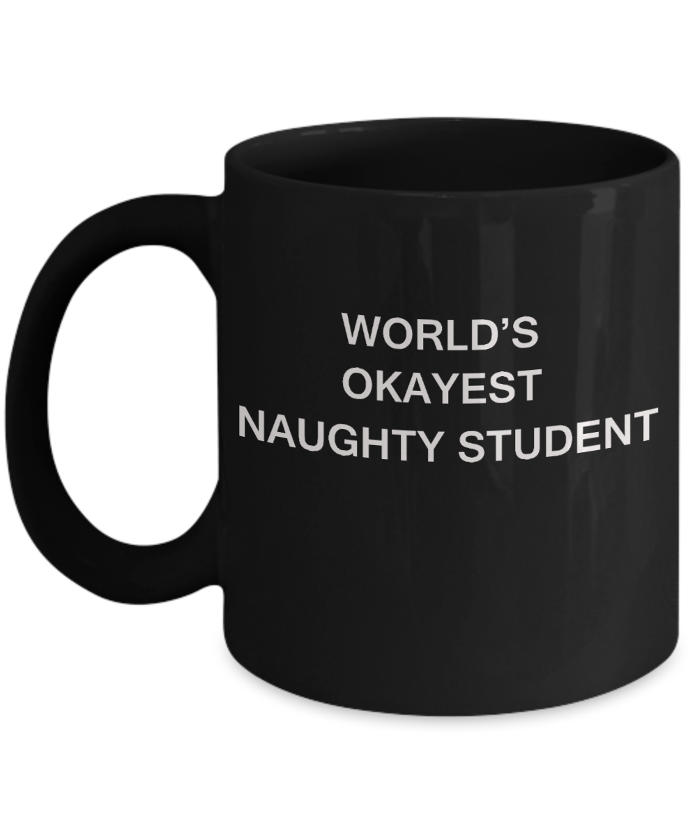 Gifts gor college students - World's Okayest Naughty Student - Porcelain Black Funny Coffee Mug & Gifts for Students 11 OZ - Funny Gifts Ideas