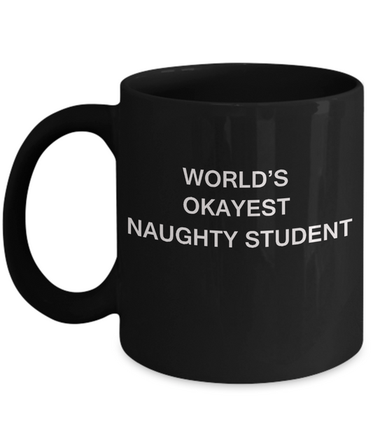 Gifts gor college students - World's Okayest Naughty Student - Porcelain Black Funny Coffee Mug & Gifts for Students 11 OZ - Funny Gifts Ideas