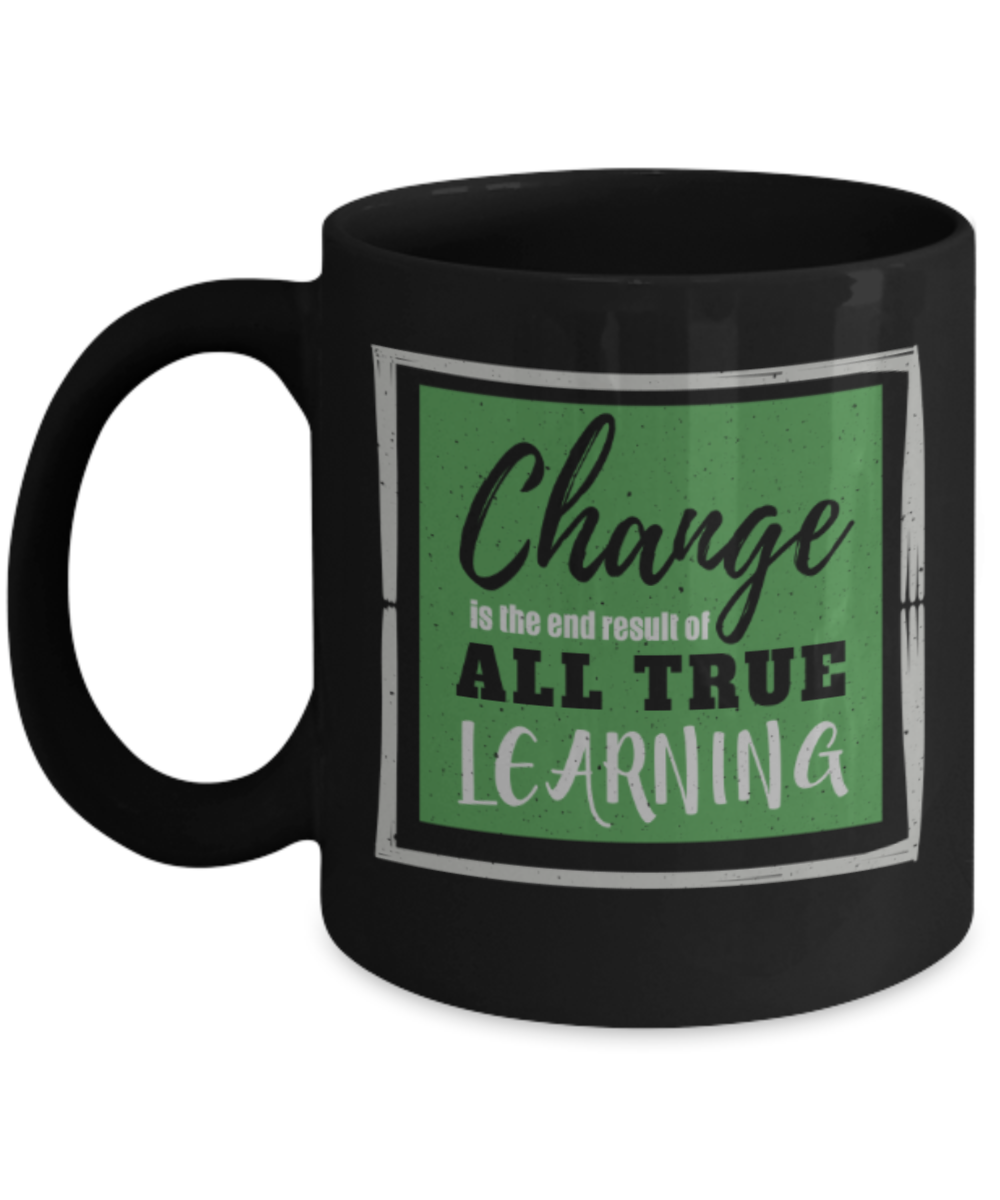 Change is the end result of all true learning - Funny Black Porcelain Coffee 11 oz