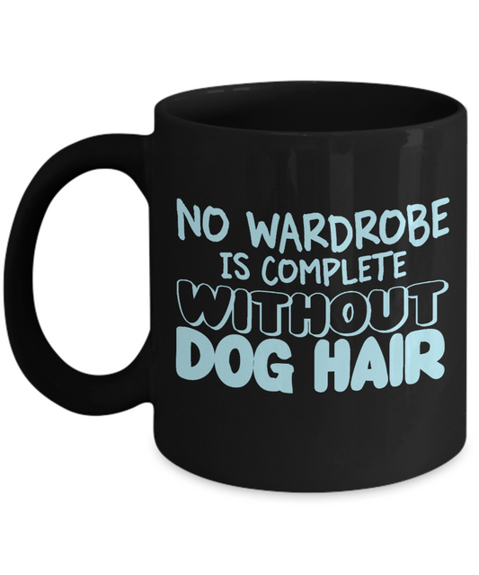 Dog Mom Coffee Mug, No Wardrobe Is Complete Without Dog Hair- Black Porcelain Coffee Mug 11 Oz For Dog Lover, Dad, Mom