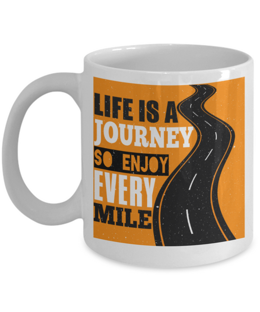 Life is a journey so enjoy every mile - Funny White Porcelain Coffee 11 oz