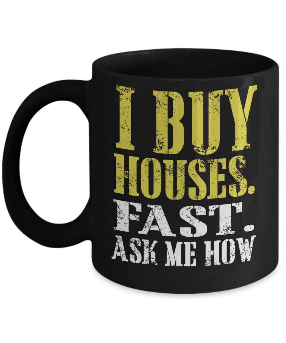Best Real Estate Agent Ever Funny Gift mug, I Buy Houses Fast, Ask Me How-Black Porcelain Coffee Mug 11 oz