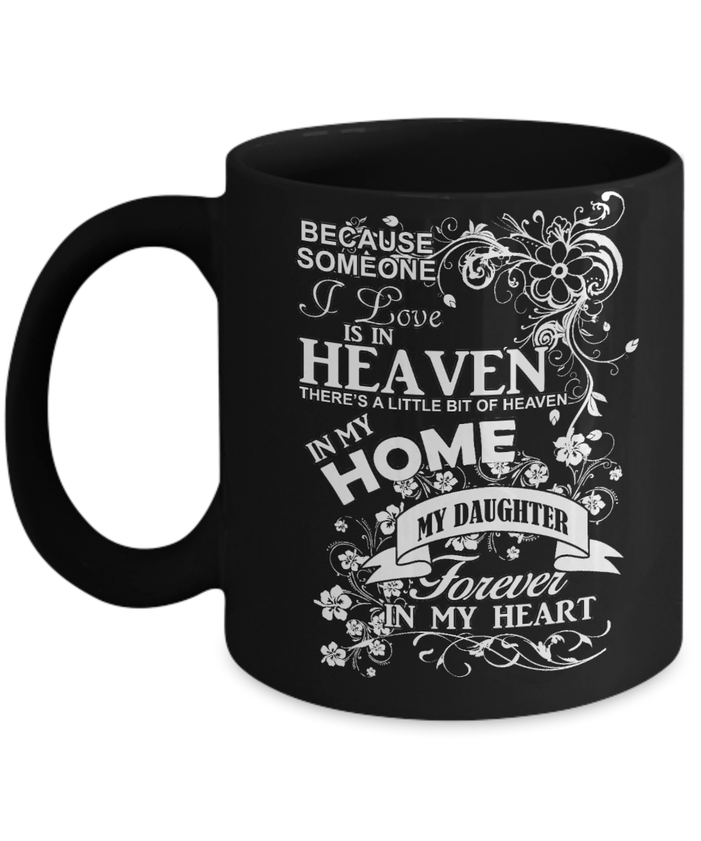 Dear Daughter Memorial Day Gift Coffee mug, Someone I Love Is In Heaven, My Daughter Forever In My Heart-Black Porcelain Coffee Mug 11 oz