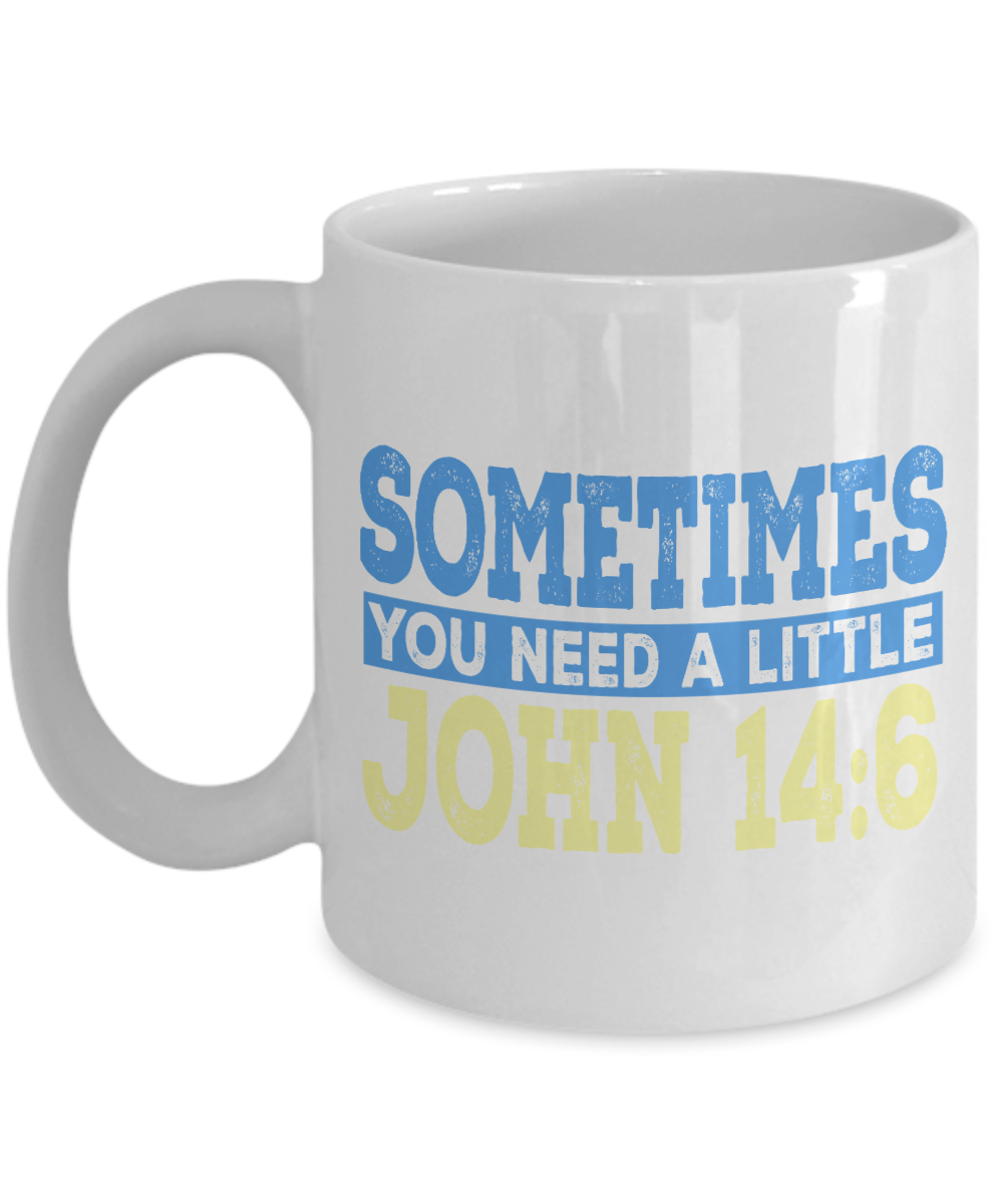 Bible Verse Coffee Mug, Sometimes You Need A Little John 14-6, Bible Quotes Coffee Mug - White Porcelain Coffee Mug 11 Oz Funny Quotes Coffee Mug