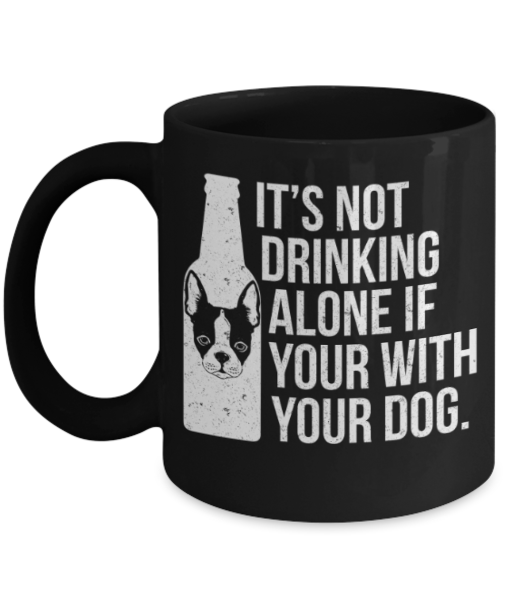 Gift gor dogs lovers , It's not drinking alone if with your dog - Black Coffee Mug Porcelain Tea Cup 11 oz - Great Gift
