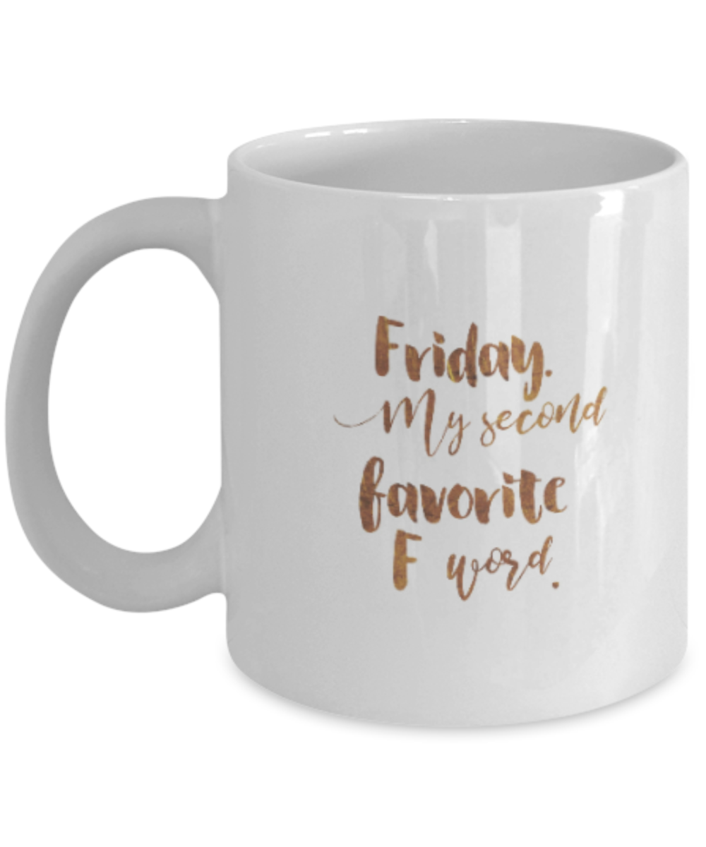 Motivational mugs for women , Friday my second favorite F word - White Coffee Mug Tea Cup 11 oz Gift
