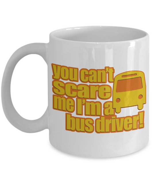 Fantastic Bus Driver Coffee Mug, You Can't Scare Me I'm A Bus Driver-White Porcelain Coffee Mug 11 oz for Bus Driver, Dad, School Bus