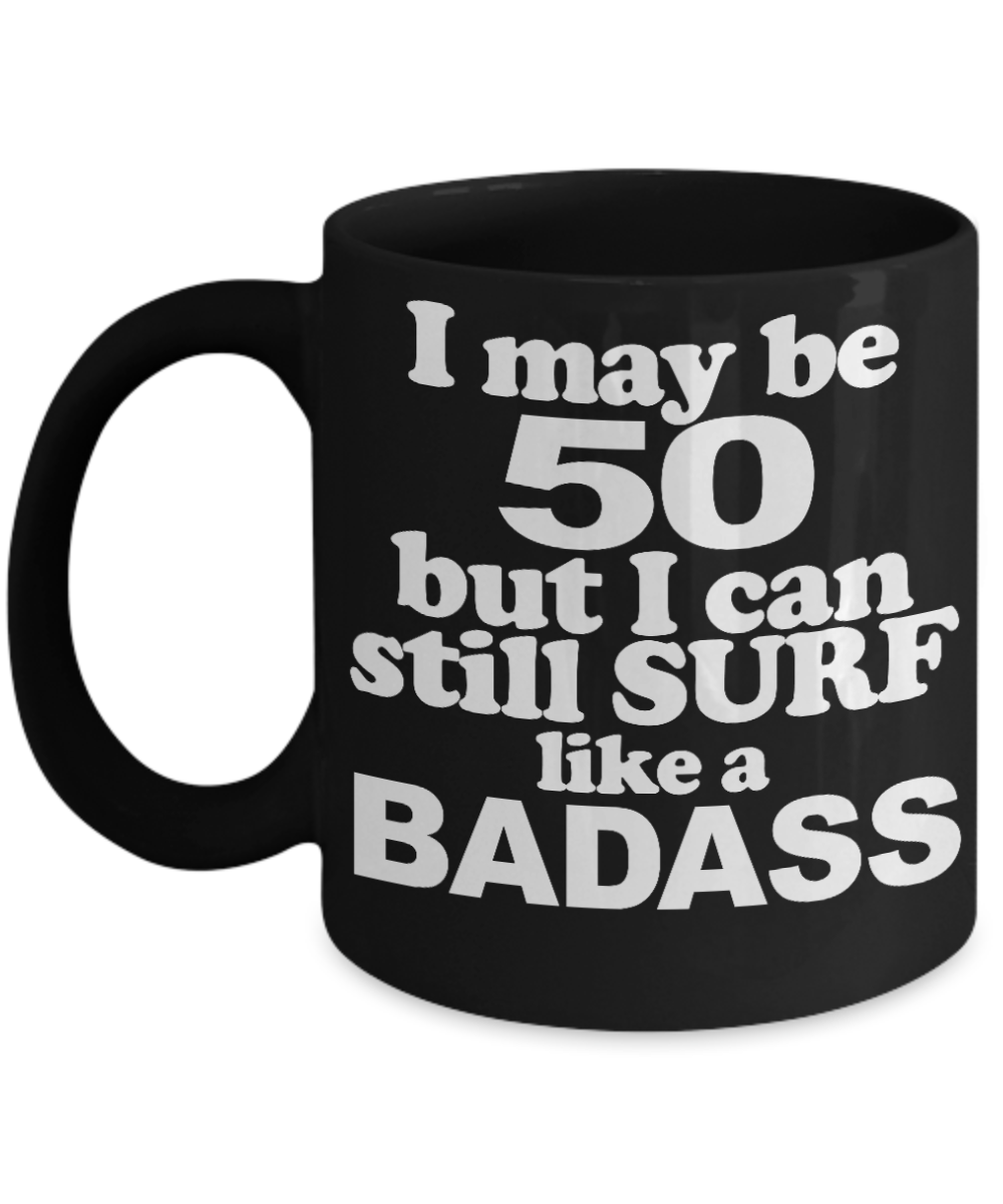 50th Birthday Gift Coffee mug ,I May 50 But Still I Can Surf Like A Badass-Black Coffee Mug 11 oz