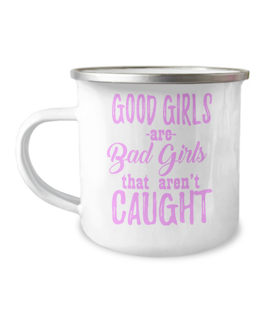 Good Girls Are Bad Girls That Aren't Caught-12 Oz Stainless Steel Enamel Finish White Camper Coffee Mug