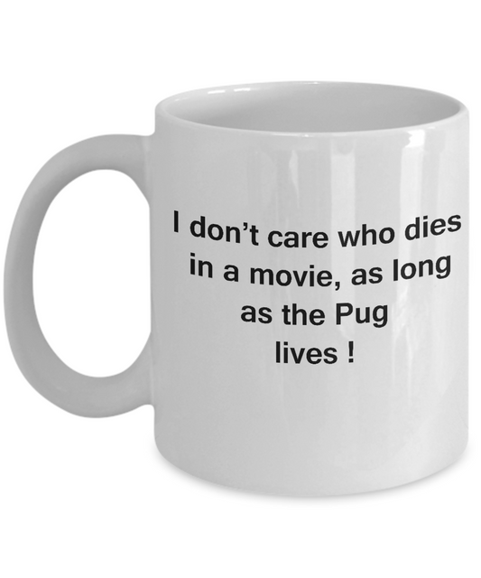 I Don't Care Who Dies, As Long As Pug Lives - Ceramic White coffee mugs 11 oz