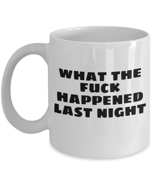 Mr lazy mug, What the fuck happened last night - White Porcelain Coffee 11 oz