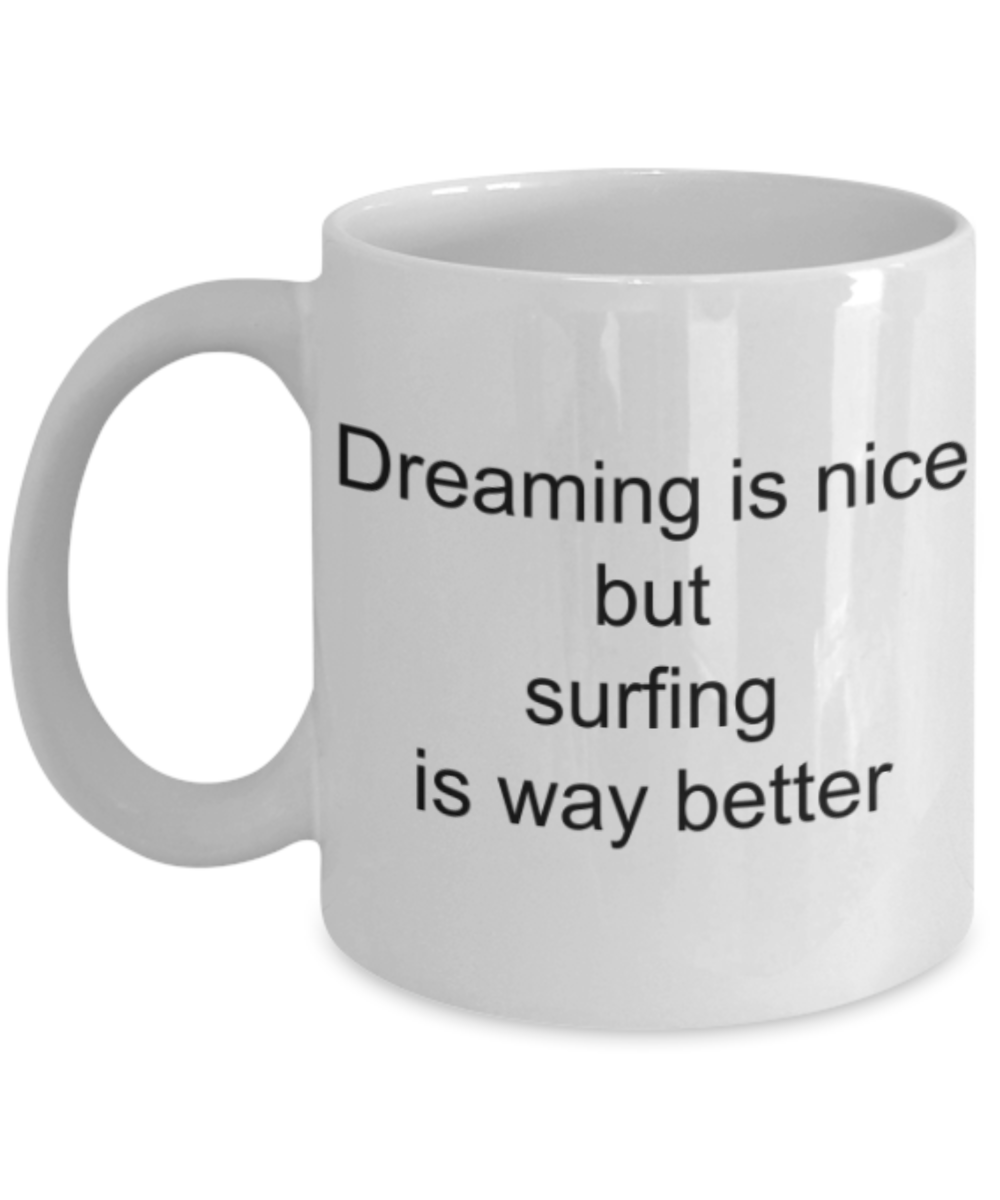 Surfing lovers gifts mugs, Dreaming is nice but surfing is way better - Funny White Porcelain Coffee Mug Cute Ceramic Cup 11 oz