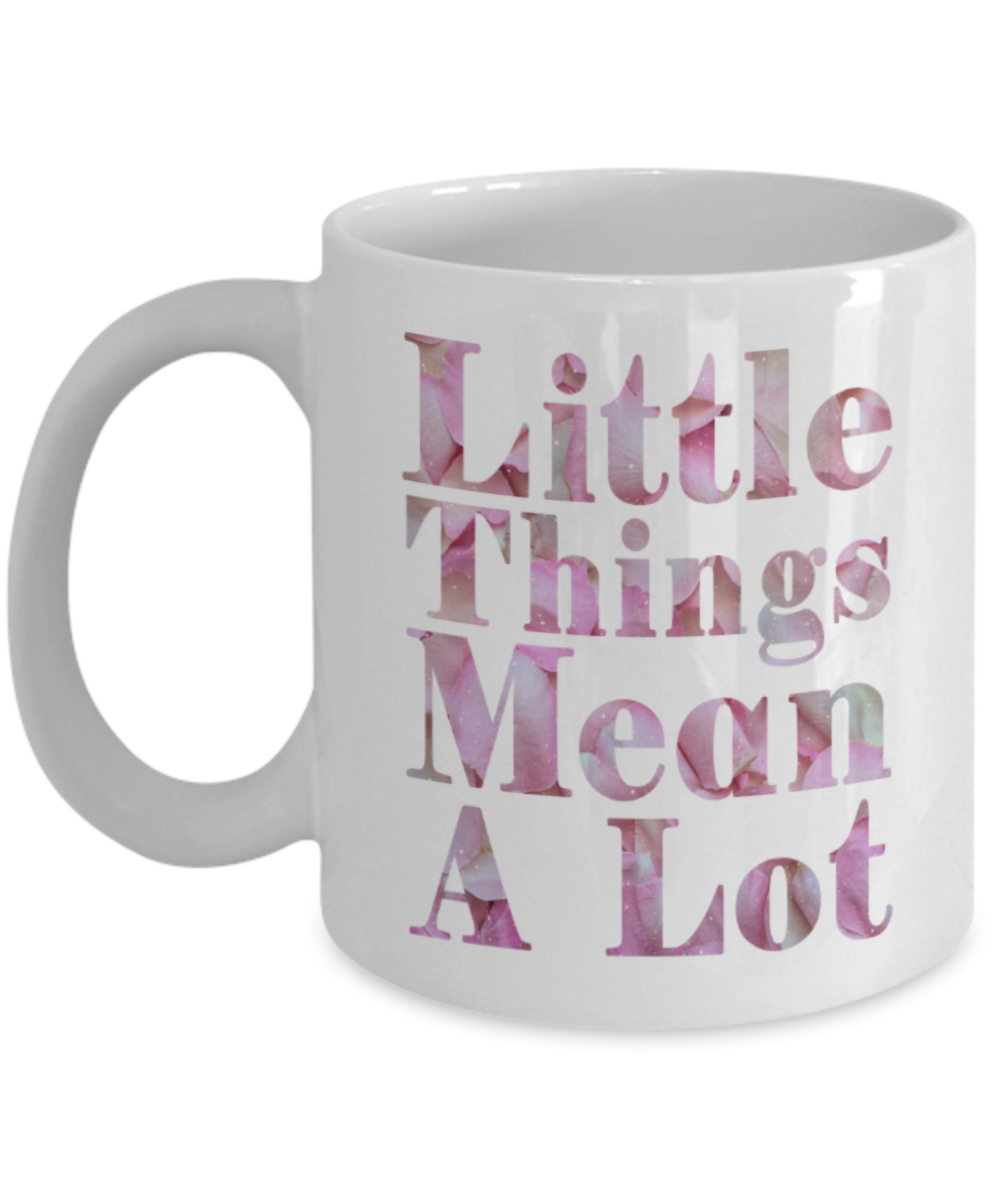 Little things mean a lot - Funny White Porcelain Coffee 11 oz