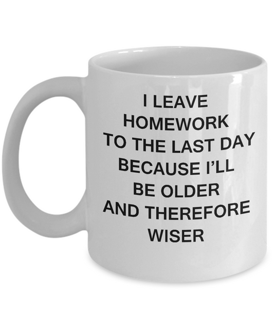 Funny Homework Mugs I Leave Homework To Last Day - Porcelain White coffee mugs 11 oz