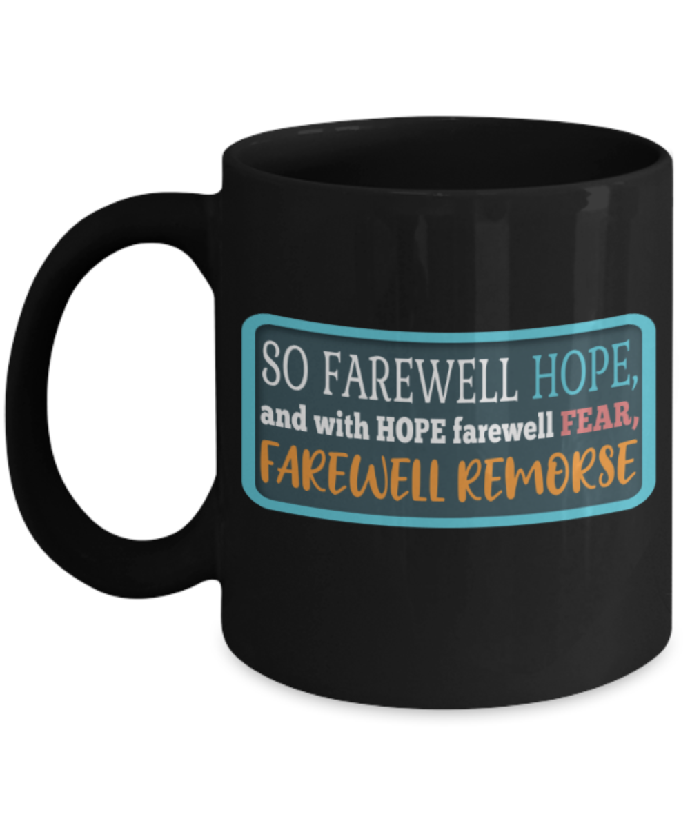 So farewell hope and with hope farewell fear, Farewell remorse - Funny Black Porcelain Coffee 11 oz