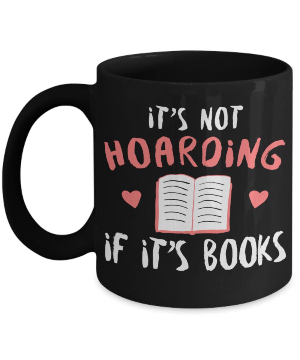 Books Lovers Mugs , It's not hoarding it's books - Black Coffee Mug Porcelain Tea Cup 11 oz - Great Gift