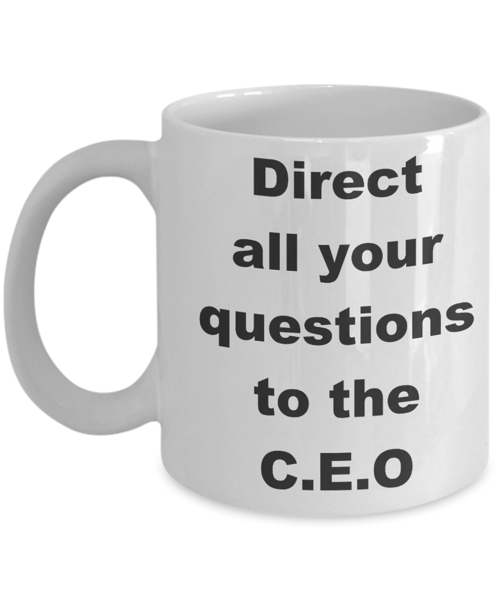 C.E.O - Direct all your questions to the C.E.O - White Porcelain Coffee Cup,Premium 11 oz Funny Mugs White coffee cup Gifts Ideas