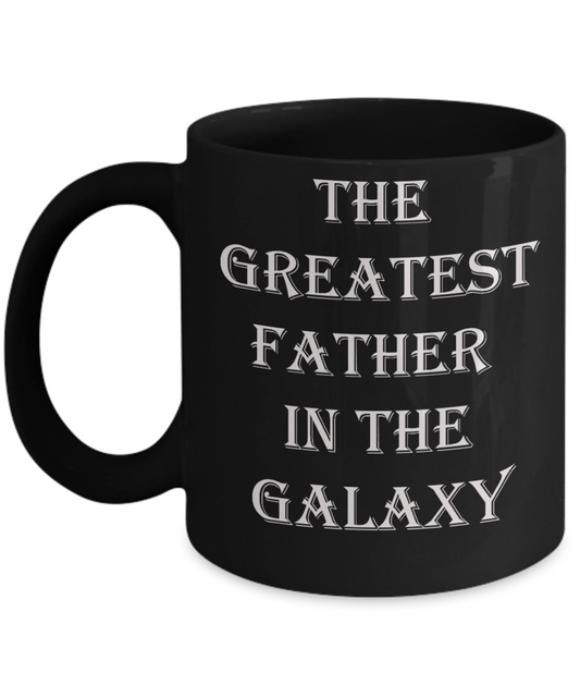 Greatest Father In The Galaxy - Funny Father's Day Gifts for Dad - 11 Oz Black mugs