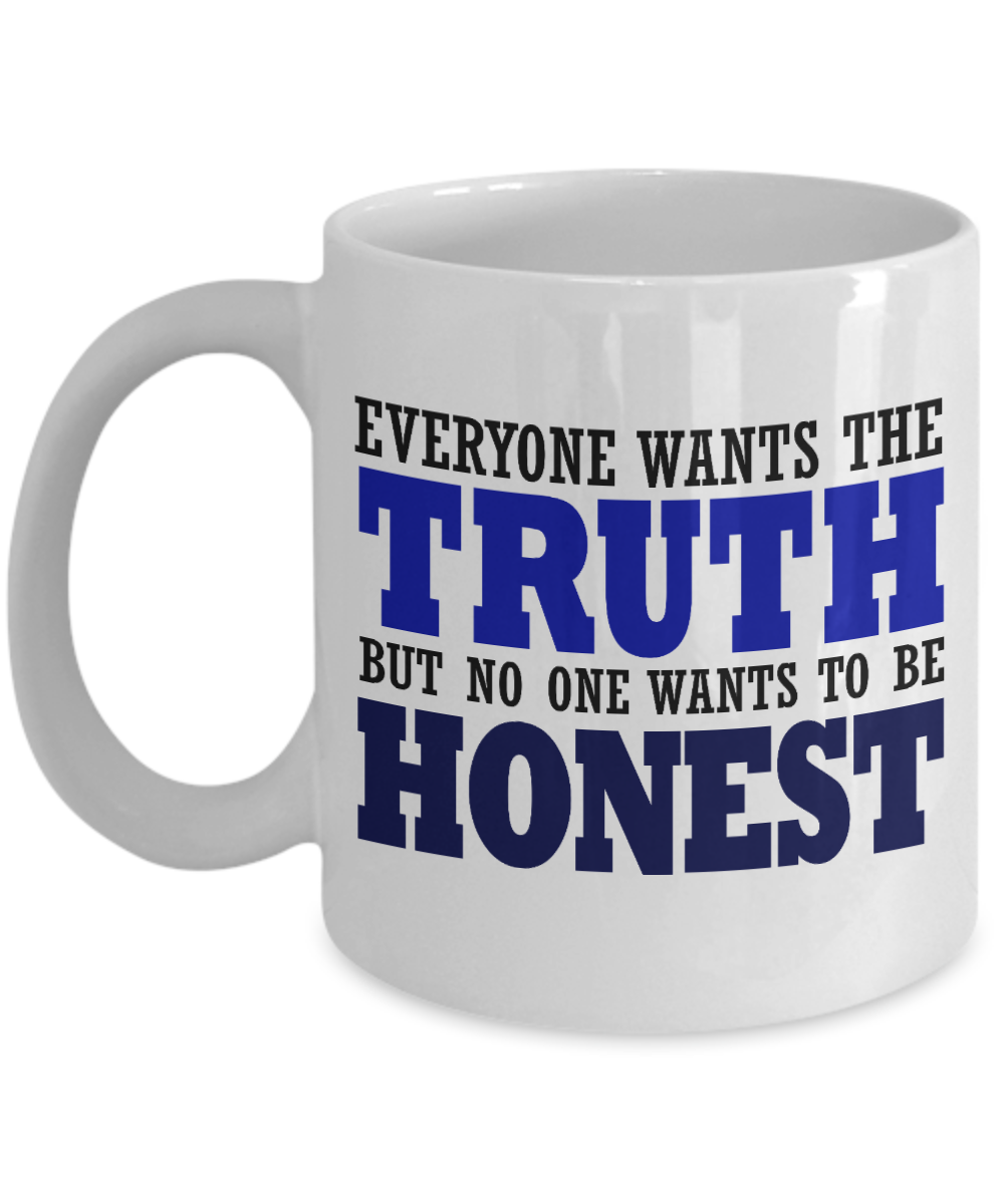 Everyone Wants The Truth But No One Wants To Be Honest-White Porcelain Coffee Mug 11 Oz Funny Quotes Coffee Mug