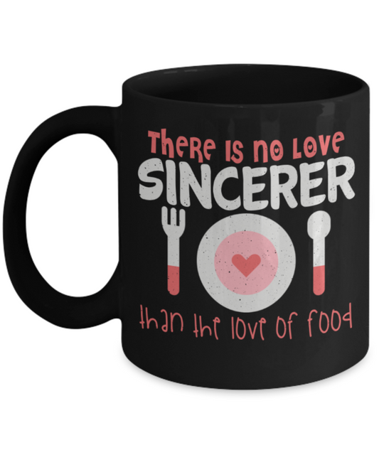 Food Lovers mugs, There is no love sincerer than the love of food - Funny Black Porcelain Coffee 11 oz