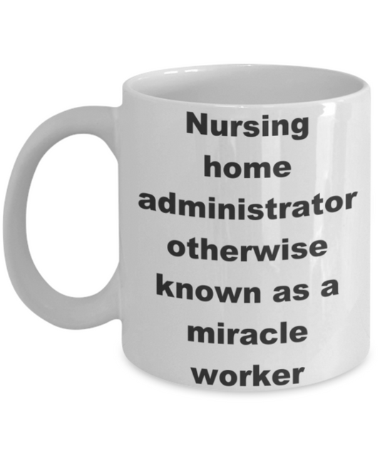 Nursing home administrator otherwise known as a miracle worker - White Porcelain Coffee 11 oz