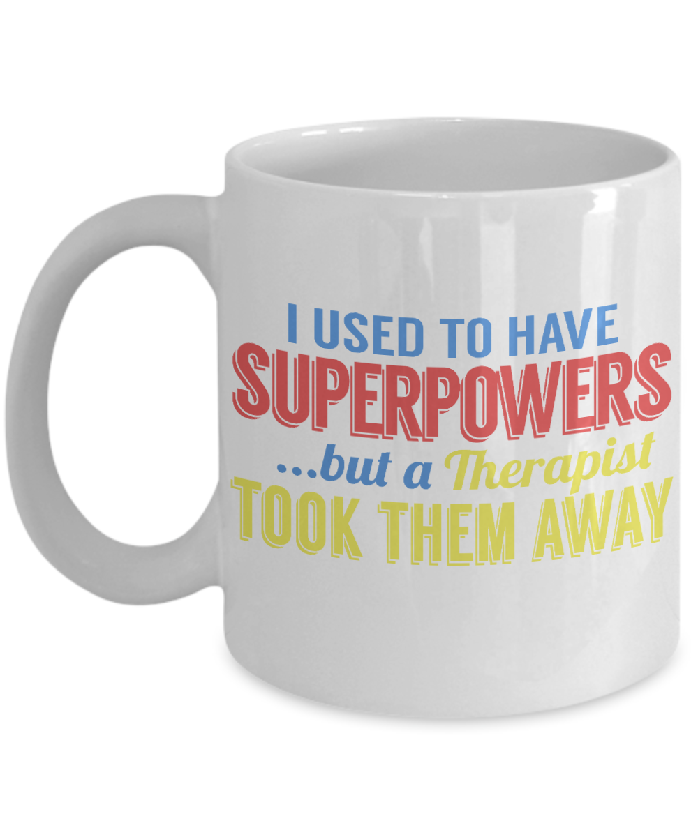 I Used To Have Superpowers But A Therapist Took Them Away -White Porcelain Coffee Mug 11 Oz
