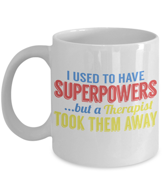 I Used To Have Superpowers But A Therapist Took Them Away -White Porcelain Coffee Mug 11 Oz