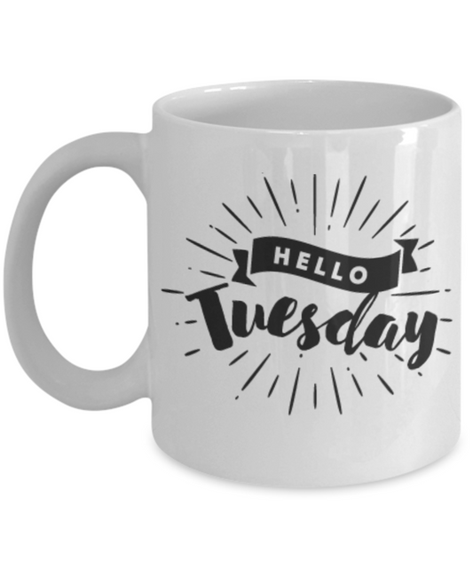 Hello Tuesday Coffee Mug -Best Ceramic White Coffee Mug - Cute and Funny - Premium 11 oz Coffee Cup