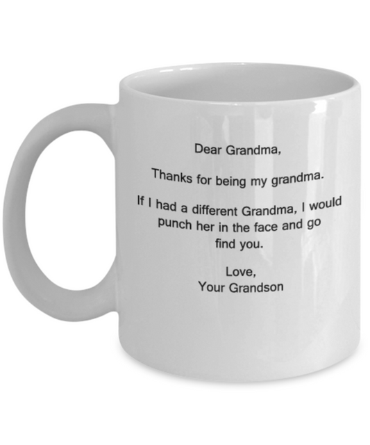 Dear Grandma,Thanks for being my grandma.If I had a different Grandma,I would punch her in the face - 11 OZ Gift birthday