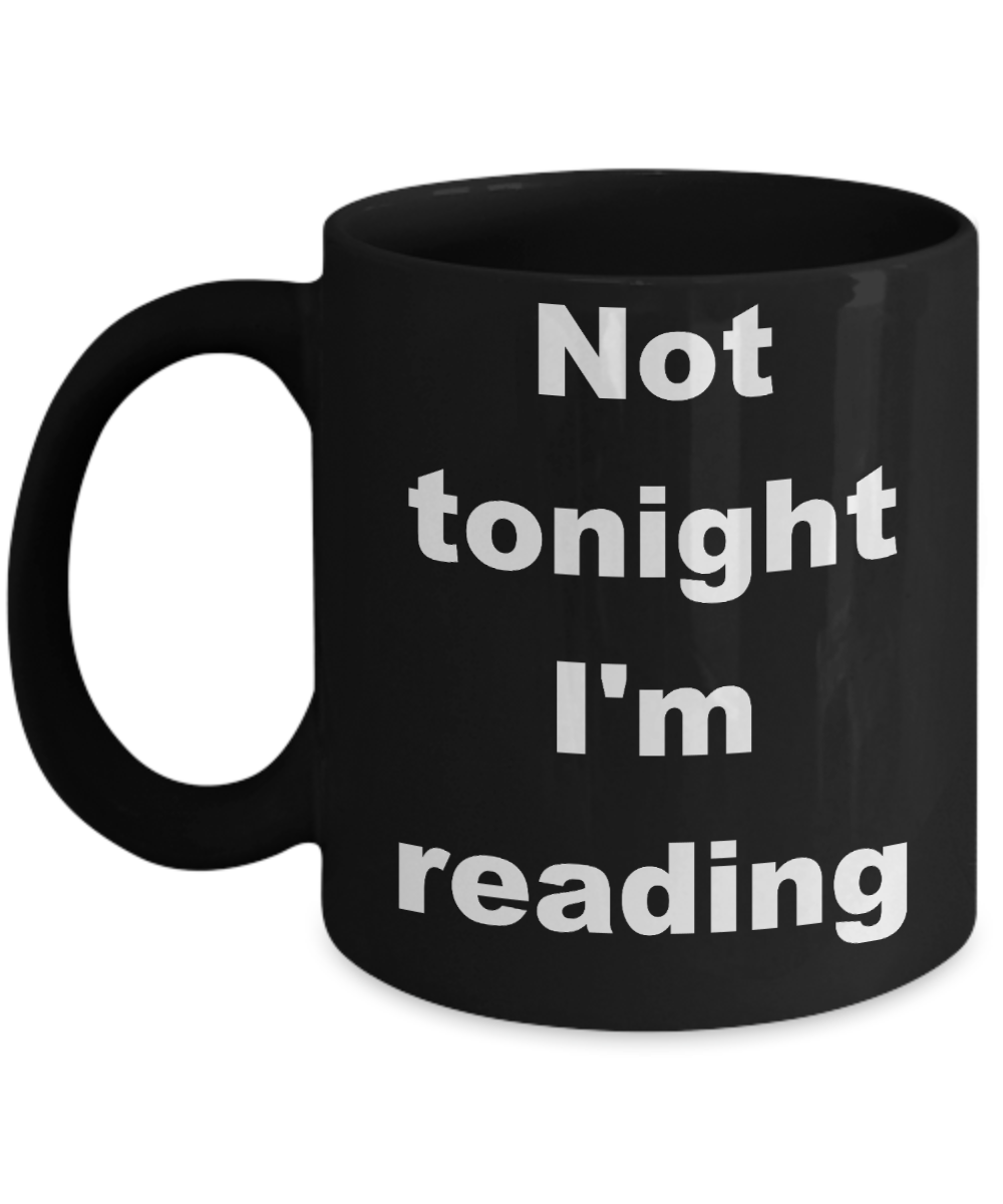 Reading - Not tonight I'm reading - Black Porcelain Coffee Cup,Premium 11 oz Funny Mugs Black coffee cup Gifts Ideas