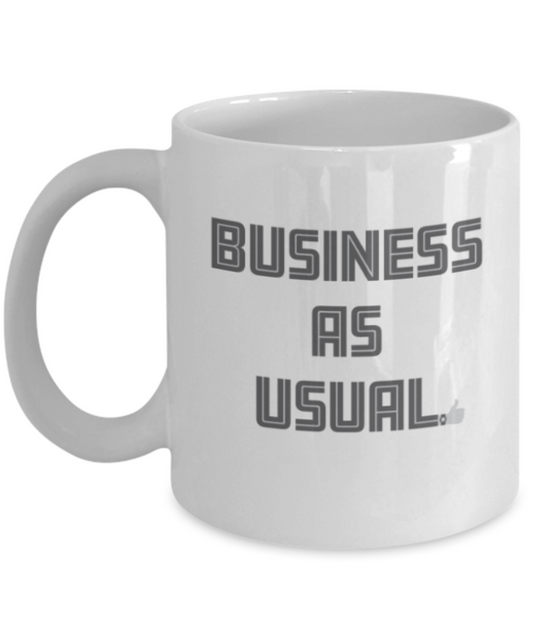 Funny coffee mugs , Business as Usual - White Coffee Mug Porcelain Tea Cup 11 oz - Great Gift