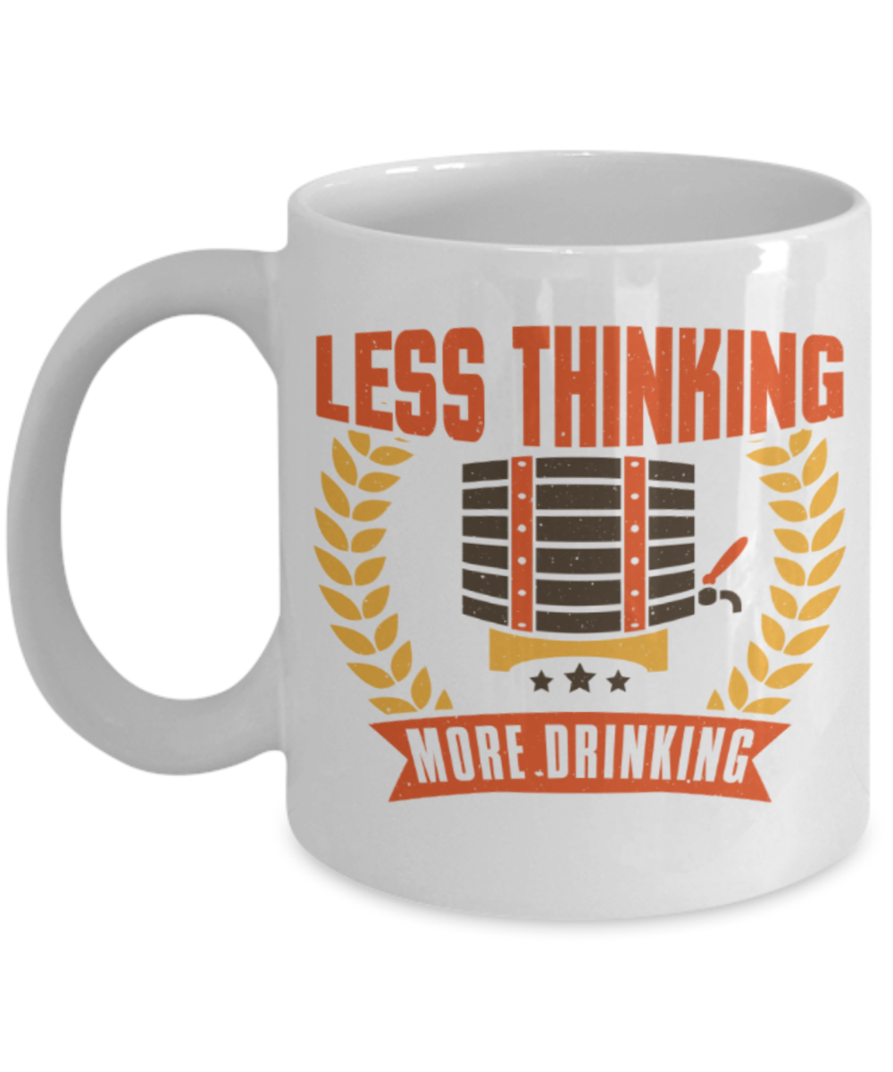 Drinking Lovers Mugs, Less thinking more drinking - Funny White Porcelain Coffee 11 oz