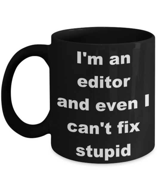 I'm an editor and even I can't fix stupid - Black Porcelain Coffee 11 oz