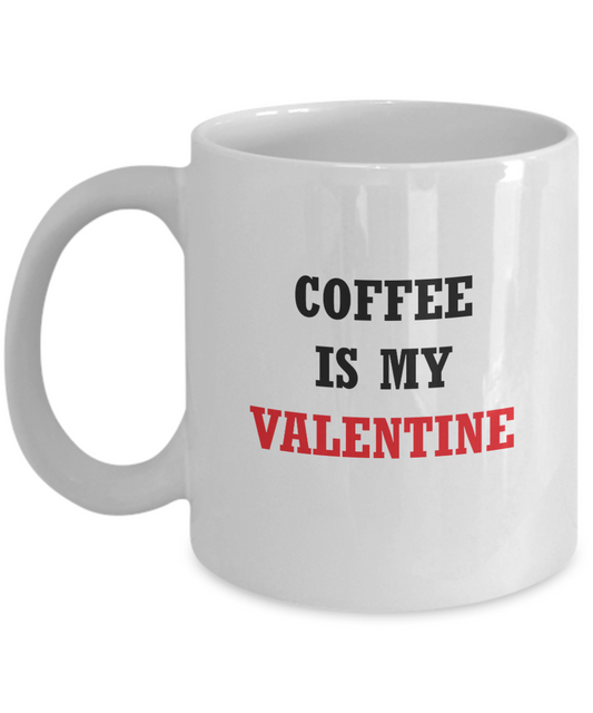 Coffee Is My Valentine-Coffee Mug Porcelain  White, Valentine Gag Gifts 11 oz