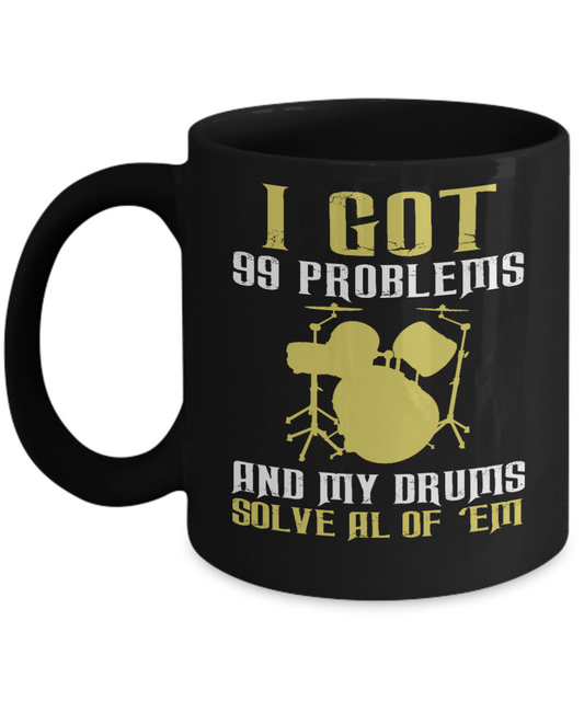 Drum Obsession Coffee Mug, I Got 99 Problems And My Drums Solved All Of 'em-Black Porcelain Coffee Mug 11 oz