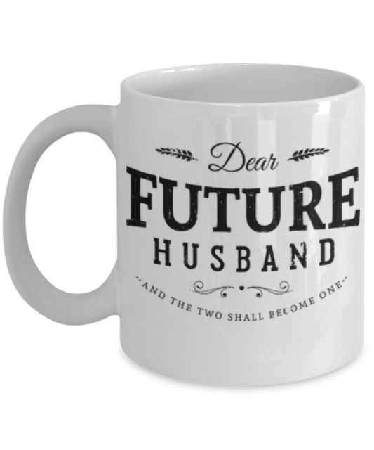 Dear Future Husband ....And The Two Shall Become One..Coffee Mug - White Porcelain Coffee Cup,Premium 11 oz White coffee cup
