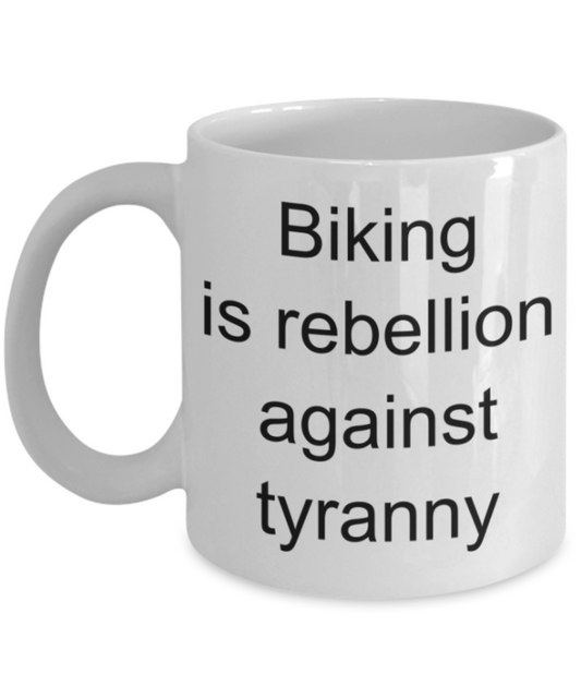Biking lovers gifts mugs, Biking is recellion against tyranny - Funny White Porcelain Coffee Mug Cute Ceramic Cup 11 oz