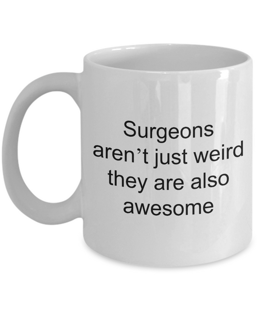 Surgeon, Coffee Mug,Surgeon, aren't weird they are also awesome-White Coffee Mug 11 oz