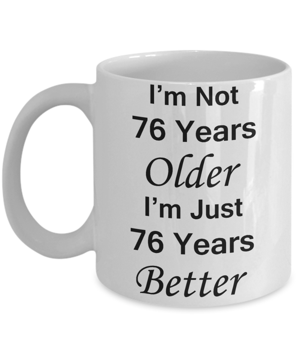 76th birthday gifts for women/men - I'm Not 76 Years Older I'm Just 76 Years Better - Best 76th Birthday Gifts for family Ceramic Cup White, Funny Mugs Gift Ideas 11 Oz