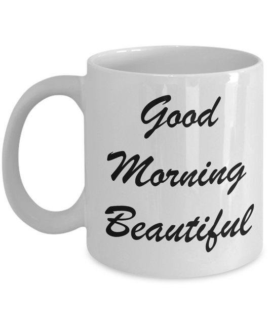 Hello georgous mug, Good Morning Beautiful - White Porcelain Coffee 11 oz