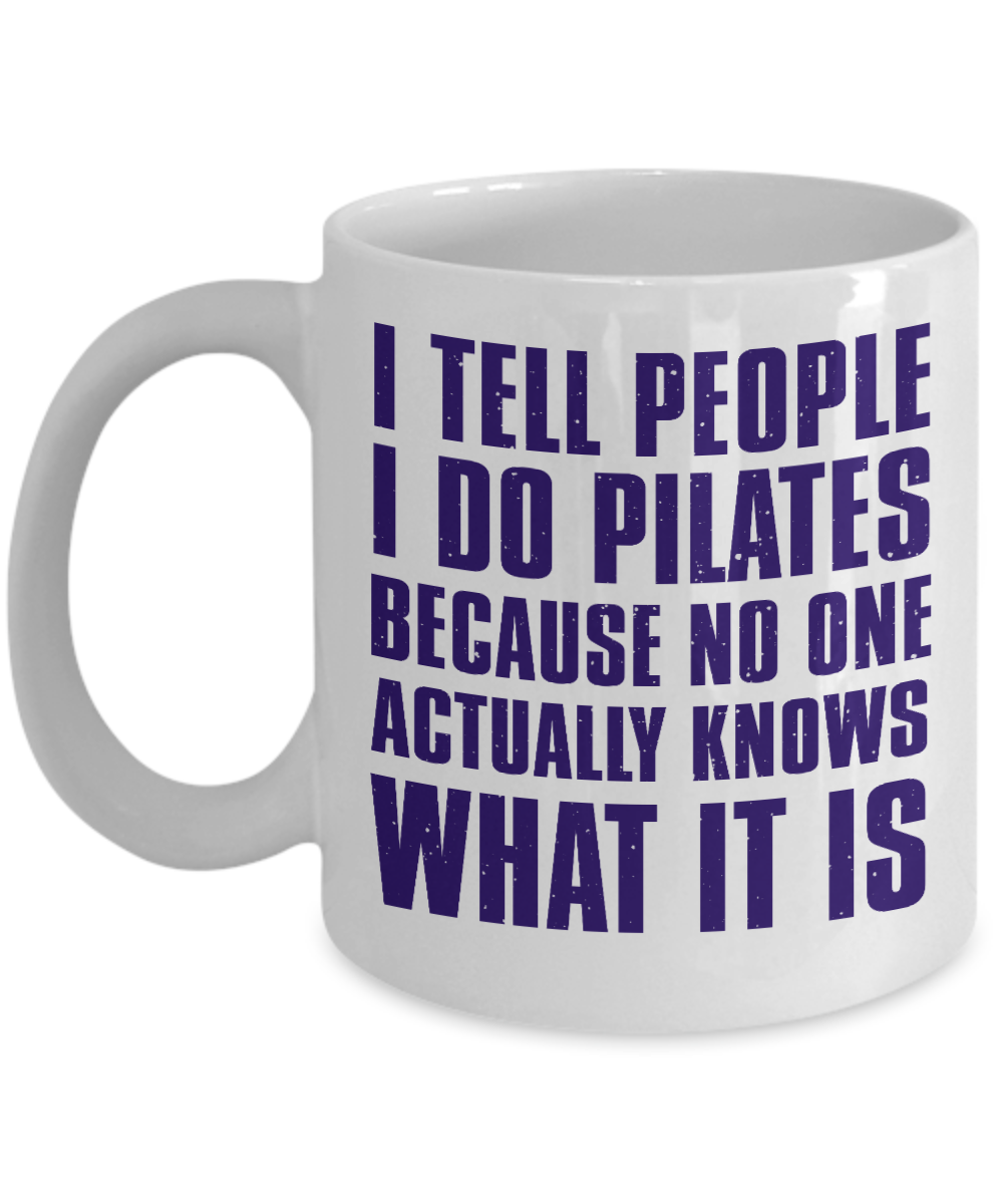 Fitness Freak Coffee Mug, I Tell People I Do Pilates Because No One Actually knows What It Is-White Porcelain Coffee Mug 11 oz