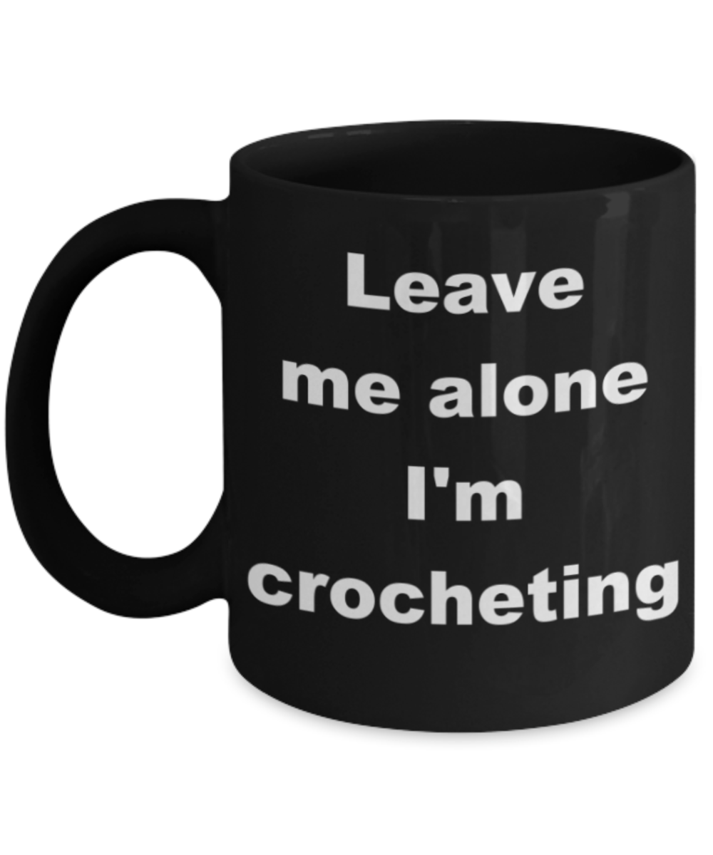 Leave me alone I'm crocheting - Black Porcelain Coffee 11 oz