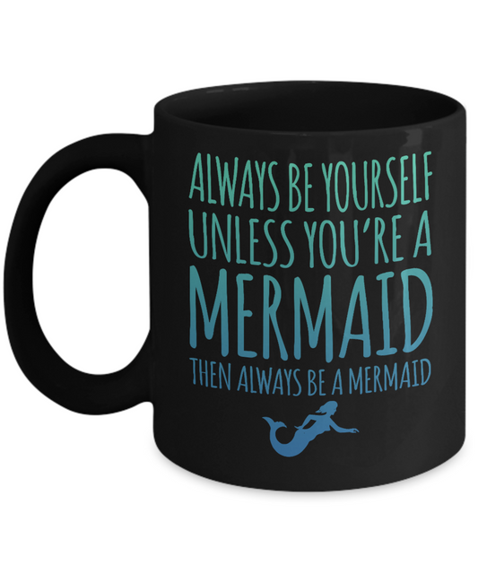 I'm A Mermaid Coffee Mug, Always Be Yourself Unless You're A Mermaid Then Always Be A Mermaid-Black Porcelain Coffee Mug 11 oz